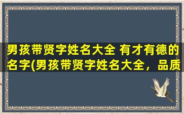 男孩带贤字姓名大全 有才有德的名字(男孩带贤字姓名大全，品质精选才德兼备之名)